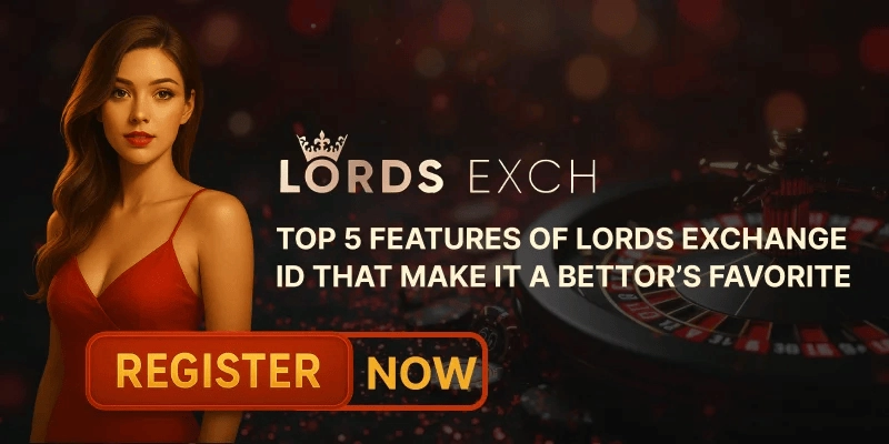 Top 5 Features of Lords Exchange ID That Make It a Bettor’s Favorite | Lord Exch