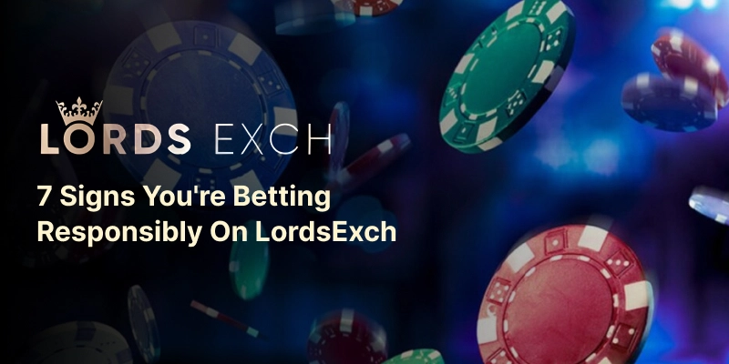 7 Signs You're Betting Responsibly on LordsExch